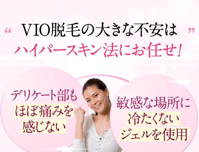 VIO脱毛の心配はハイパースキンにお任せ